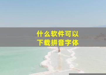 什么软件可以下载拼音字体