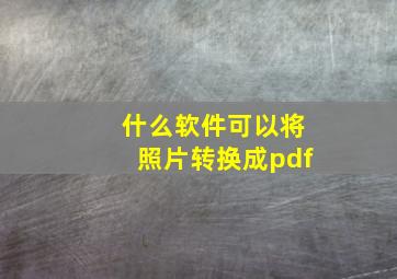 什么软件可以将照片转换成pdf