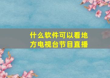 什么软件可以看地方电视台节目直播