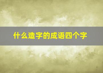 什么造字的成语四个字