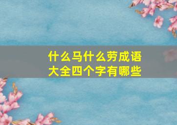 什么马什么劳成语大全四个字有哪些