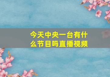 今天中央一台有什么节目吗直播视频