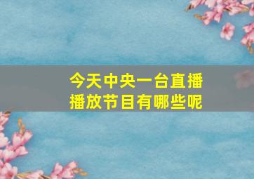 今天中央一台直播播放节目有哪些呢