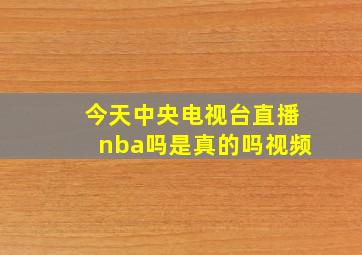 今天中央电视台直播nba吗是真的吗视频