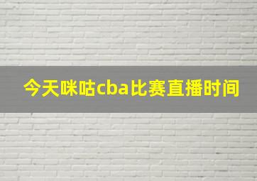 今天咪咕cba比赛直播时间