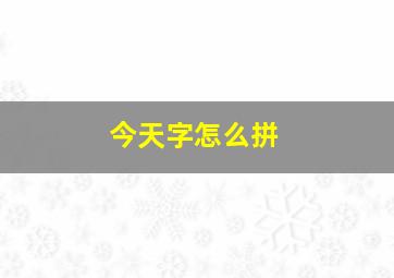 今天字怎么拼