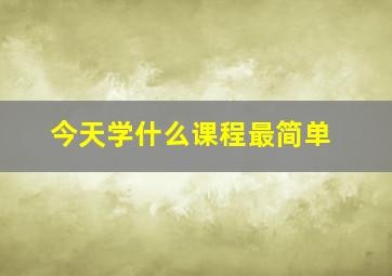 今天学什么课程最简单