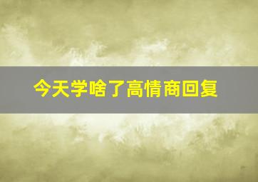 今天学啥了高情商回复