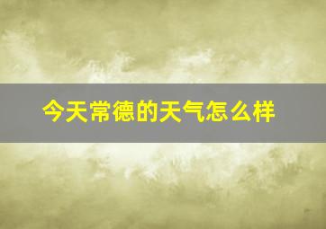 今天常德的天气怎么样