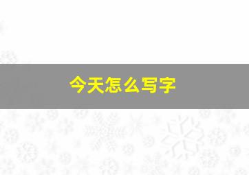 今天怎么写字