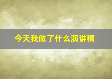 今天我做了什么演讲稿