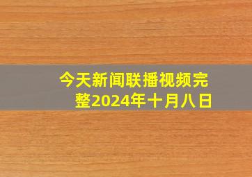 今天新闻联播视频完整2024年十月八日