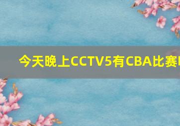 今天晚上CCTV5有CBA比赛吗