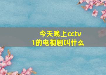 今天晚上cctv1的电视剧叫什么