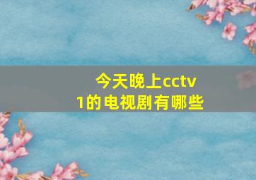 今天晚上cctv1的电视剧有哪些