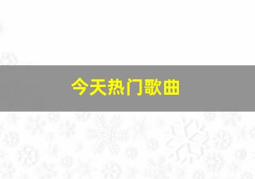 今天热门歌曲