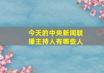 今天的中央新闻联播主持人有哪些人