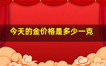 今天的金价格是多少一克