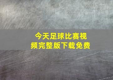 今天足球比赛视频完整版下载免费