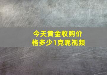 今天黄金收购价格多少1克呢视频