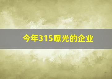 今年315曝光的企业