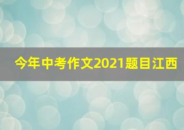 今年中考作文2021题目江西