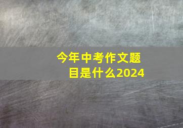 今年中考作文题目是什么2024