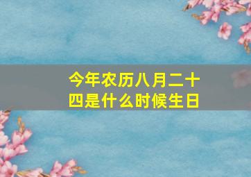 今年农历八月二十四是什么时候生日