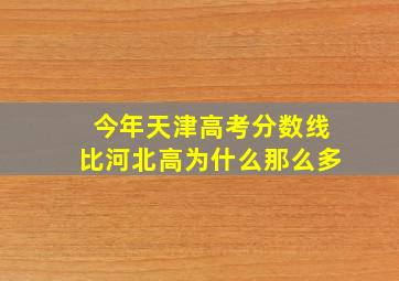 今年天津高考分数线比河北高为什么那么多