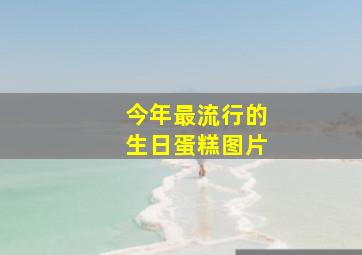 今年最流行的生日蛋糕图片