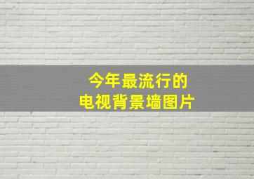 今年最流行的电视背景墙图片