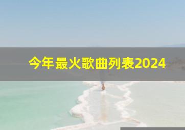 今年最火歌曲列表2024