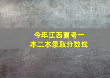 今年江西高考一本二本录取分数线