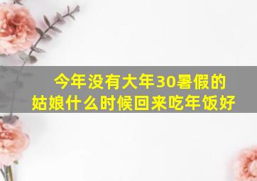 今年没有大年30暑假的姑娘什么时候回来吃年饭好