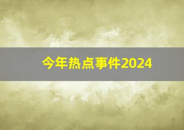 今年热点事件2024