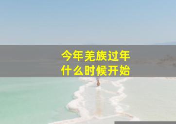 今年羌族过年什么时候开始