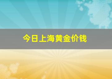 今日上海黄金价钱