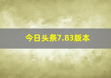 今日头条7.83版本