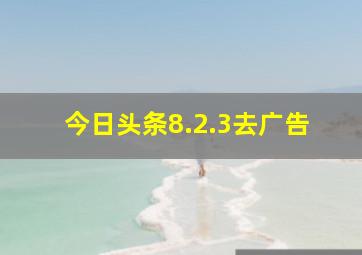 今日头条8.2.3去广告