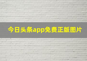 今日头条app免费正版图片