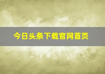 今日头条下载官网首页