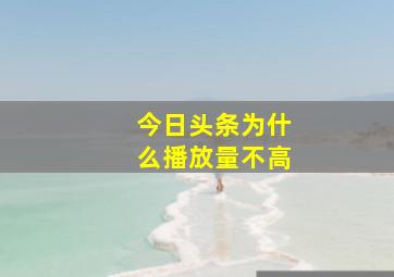 今日头条为什么播放量不高