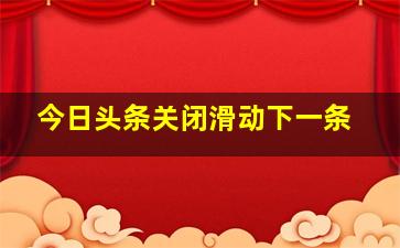 今日头条关闭滑动下一条