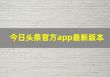 今日头条官方app最新版本