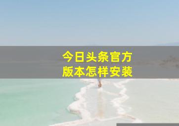 今日头条官方版本怎样安装