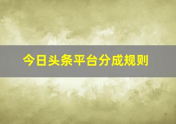 今日头条平台分成规则