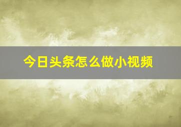 今日头条怎么做小视频