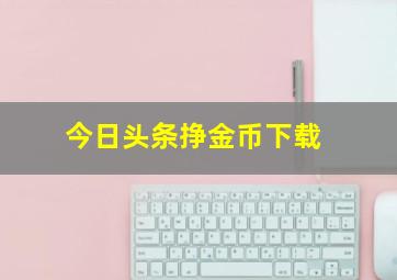 今日头条挣金币下载