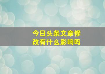 今日头条文章修改有什么影响吗