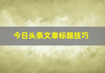 今日头条文章标题技巧